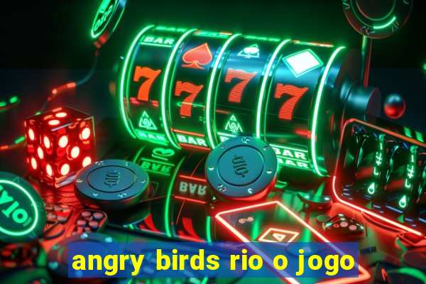 angry birds rio o jogo